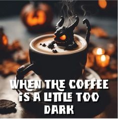 a coffee cup with steam coming out of it and the words, when the coffee is a little too dark