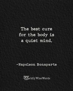 a quote that reads, the best care for the body is a quiet mind - napoleon bonparte