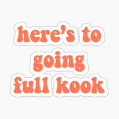 there's to going full kook sticker on a white background with orange lettering