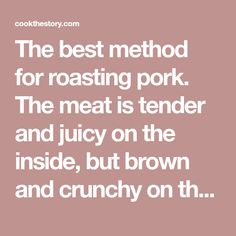 the best method for roasting pork the meat is tender and juicy on the inside, but brown and crunchy on the outside