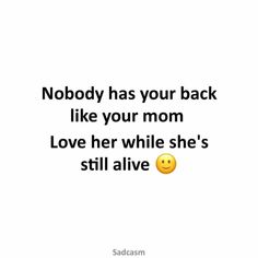 a quote that says nobody has your back like your mom love her while she's still alive