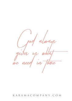 the words god always gives us what we need in time are written on a white background