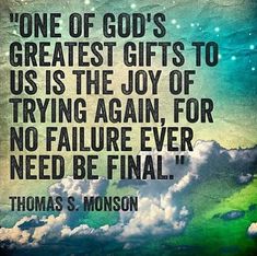 With the Savior leading the way, “Our task is to become our best selves. One of God’s greatest gifts to us is the joy of trying again, for no failure ever need be final.” From #PresMonson’s pinterest.com/pin/24066179228814793 inspiring #LDSconf facebook.com/223271487682878 message lds.org/general-conference/1987/04/the-will-within. Learn more facebook.com/LordJesusChristpage and #passiton. #ShareGoodness Thomas S Monson Quotes, Monson Quotes, Thomas S Monson, Gospel Of Jesus Christ