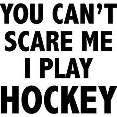 the words you can't scare me i play hockey on a black and white background