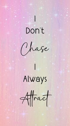 the words i don't chase i always attract on a pink and blue background