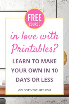 a desk with a sign that says, in love with printables learn to make your own in 10 days or less