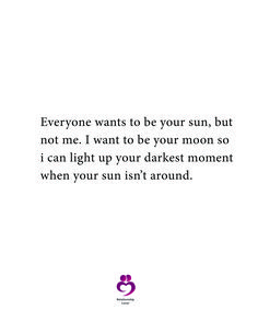 a quote that reads everyone wants to be your sun, but not me i want to be