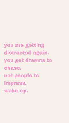 a quote that says you are getting distracted again, you got dreams to chase not people to