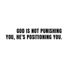 a black and white photo with the words god is not pushing you, he's positioning you