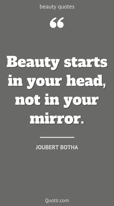 a quote that says beauty starts in your head, not in your mirror