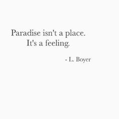 a quote that reads paradise isn't a place it's a feeling