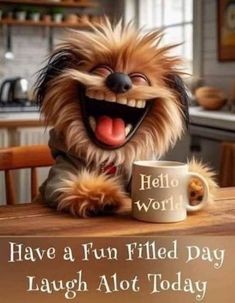 a dog sitting at a table with a coffee mug in front of it that says, have a fun filled day laugh alot today