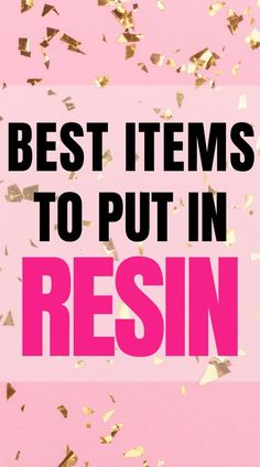 the words best items to put in resin on pink background with gold confetti