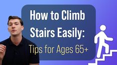 a man standing in front of stairs with the text how to climb stairs easily tips for ages 65 +