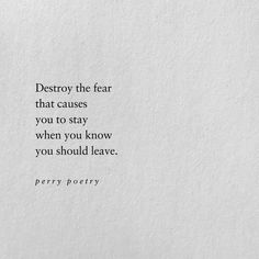 a piece of paper with the words destroy the fear that cause you to stay when you know