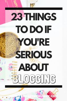 the words, 23 things to do if you're serious about blogging on a white background