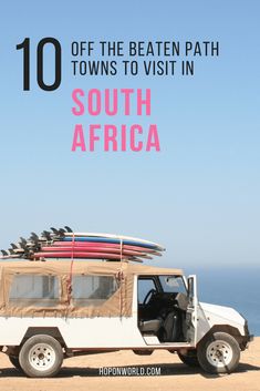 a truck with surfboards on top and the words 10 off the beaten path towns to visit in south africa