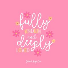 a pink background with flowers and the words,'fully known and deeply loved '