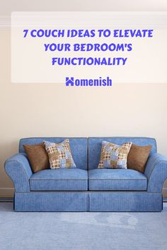 a blue couch sitting in front of a white wall with the words 7 couch ideas to elevate your bedroom's functionality