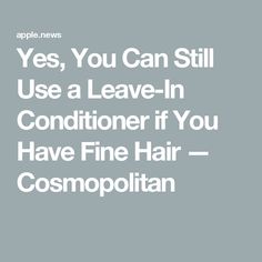 Yes, You Can Still Use a Leave-In Conditioner if You Have Fine Hair — Cosmopolitan Leave In Conditioner, Cosmopolitan, Fine Hair, Hair Goals, Conditioner, Canning, Hair