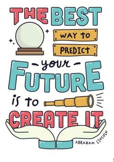 the best way to product your future is to create it