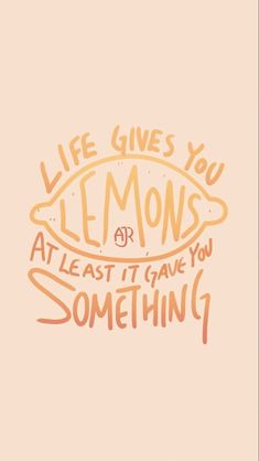 the words life gives you lemons or at least i give you something on it