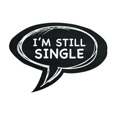 a black and white speech bubble with the words i'm still single