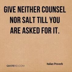 a quote from italian prove that says give nether council nor salt till you are asked for it