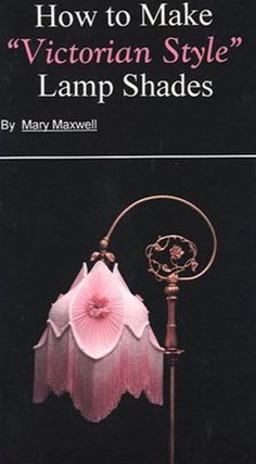 the cover of how to make victorian style lamp shades, with pink flowers on it