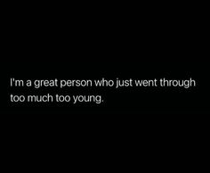 a black background with the words i'm a great person who just went through too much too young