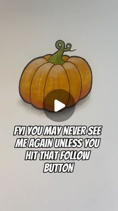 an orange pumpkin sitting on top of a white surface with the words, if you may never see me again unless you hit that follow button