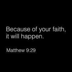 a black background with the words, because of your faith, it will happen