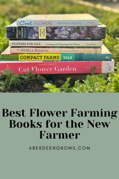 books stacked on top of each other in the grass with text overlay best flower farming books for the new farmer