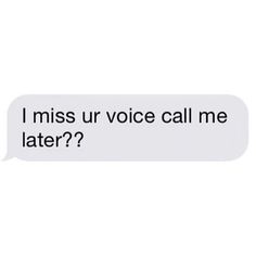 a text message that reads, i miss ur voice call me later? with the caption