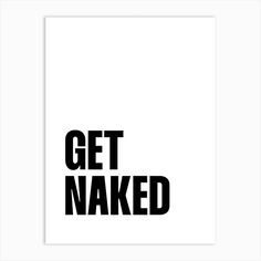 a black and white poster with the words get naked