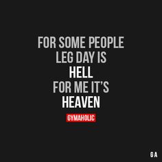 some people leg day is hell for me it's heaven gymholic quote