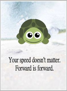 an image of a turtle with the words, your speed doesn't matter forward is forward