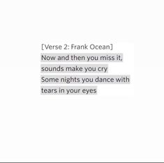 the text reads verse 2 frank ocean now and then you miss it, sounds make you cry some nights you dance with tears in your eyes