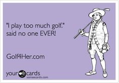 an image of a man with a golf club in his hand and the caption says,'i play too much golf said no one ever