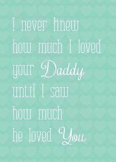 a blue and green background with the words i never knew how much i loved your daddy until i saw how much he loved you