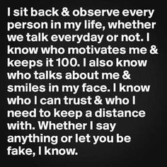 i sit back & observe every person in my life, whether we talk everyday or not