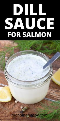 Dill sauce in a mason jar with a spoon.  Wedges of lemons, sprigs of dill are beside it. Salmon With Mayo, Salmon Sauce Recipes, Salmon Sauce, Dill Cream Sauce, Bake Salmon, Dill Recipes