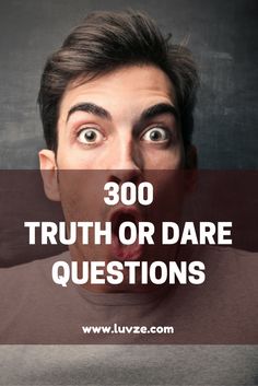 a man making a face with the words 300 truth or dare questions