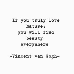 a quote that reads if you truly love nature, you will find beauty everywhere - vincent van goen