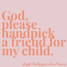 the words god please handpick a friend for my child are in orange on a pink background