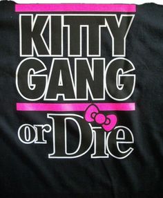 a black t - shirt with the words kitty gang or die on it