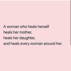 a woman who heals herself heals her mother, heals her daughter, and heals every woman around her