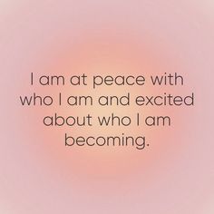 the words i am at peace with who i am and excited about who i am becoming