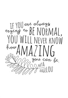 a quote that reads, if you are always trying to be normal, you will never know