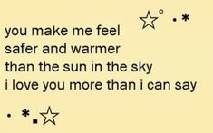 a poem written in black and white on a yellow background with the words you make me feel safe and warmer than the sun in the sky i love you more than i can say